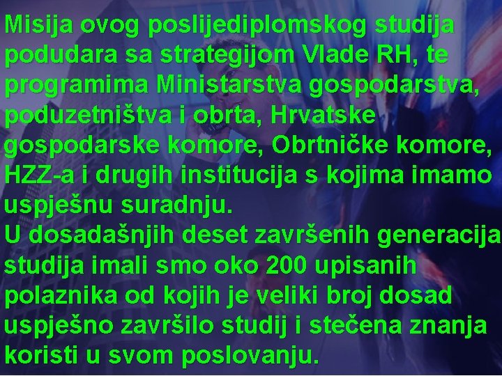 Misija ovog poslijediplomskog studija podudara sa strategijom Vlade RH, te programima Ministarstva gospodarstva, poduzetništva