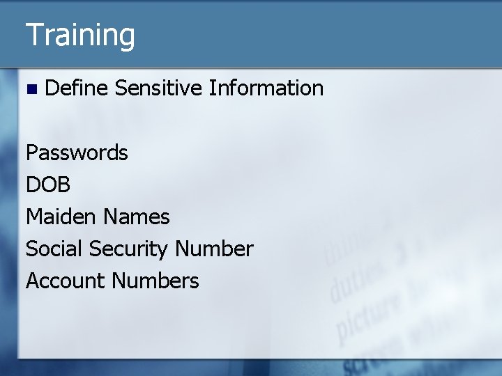 Training n Define Sensitive Information Passwords DOB Maiden Names Social Security Number Account Numbers