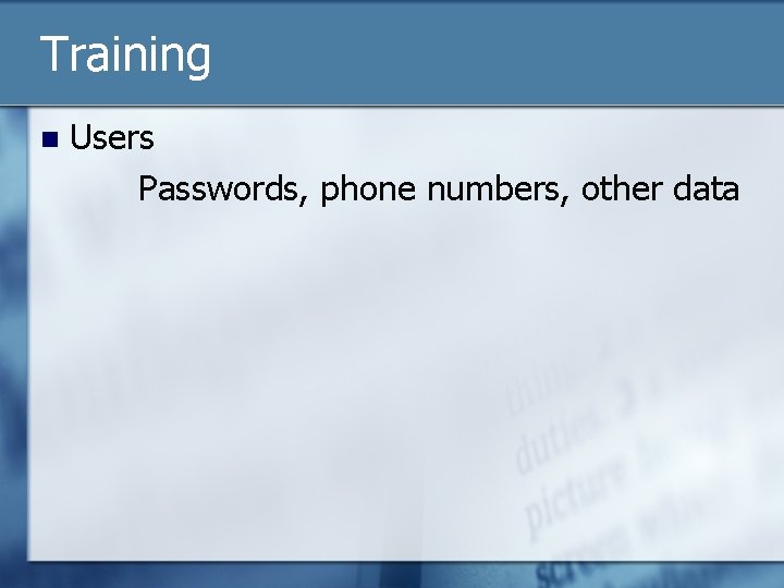 Training n Users Passwords, phone numbers, other data 