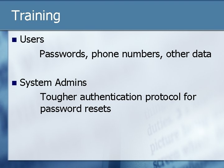Training n Users Passwords, phone numbers, other data n System Admins Tougher authentication protocol