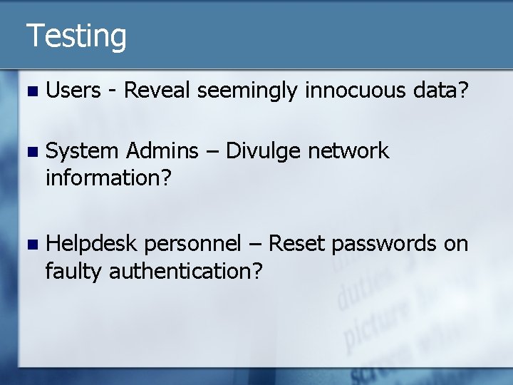 Testing n Users - Reveal seemingly innocuous data? n System Admins – Divulge network