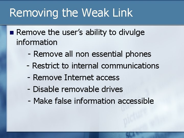 Removing the Weak Link n Remove the user’s ability to divulge information - Remove