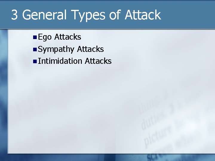 3 General Types of Attack n Ego Attacks n Sympathy Attacks n Intimidation Attacks