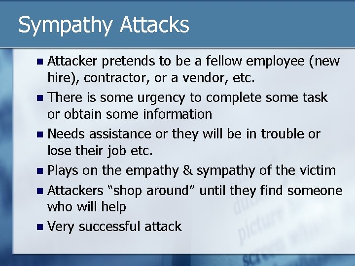 Sympathy Attacks Attacker pretends to be a fellow employee (new hire), contractor, or a