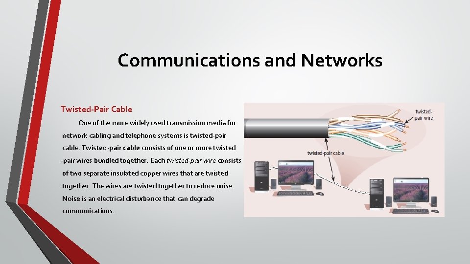 Communications and Networks Twisted-Pair Cable One of the more widely used transmission media for