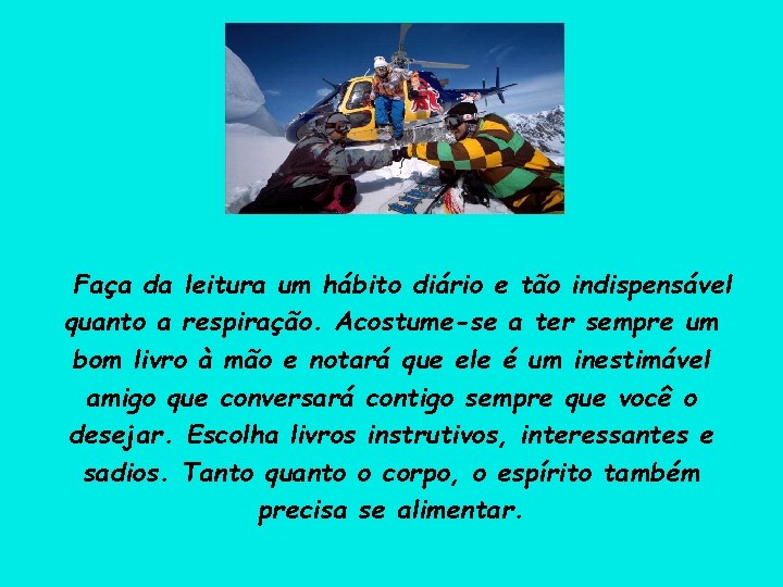 Faça da leitura um hábito diário e tão indispensável quanto a respiração. Acostume-se a