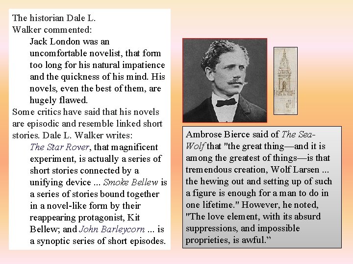 The historian Dale L. Walker commented: Jack London was an uncomfortable novelist, that form