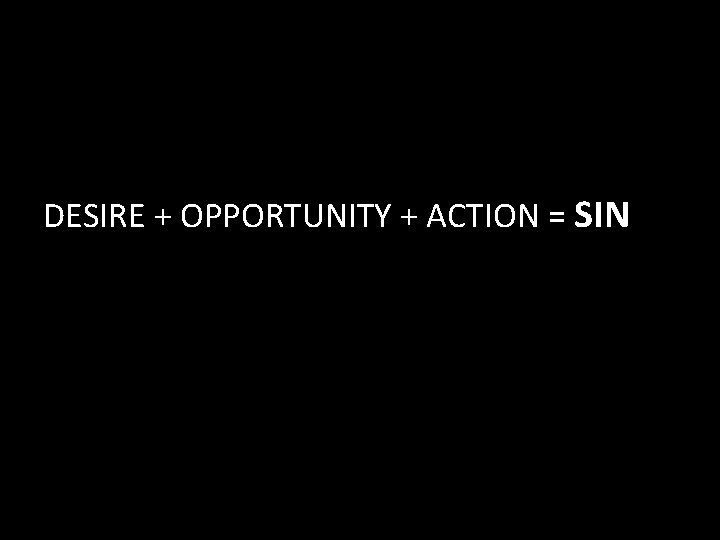 DESIRE + OPPORTUNITY + ACTION = SIN 