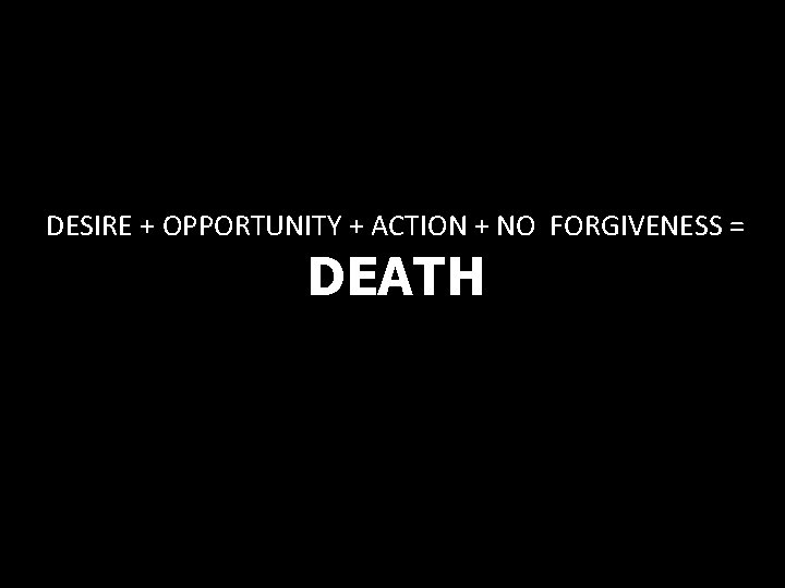 DESIRE + OPPORTUNITY + ACTION + NO FORGIVENESS = DEATH 