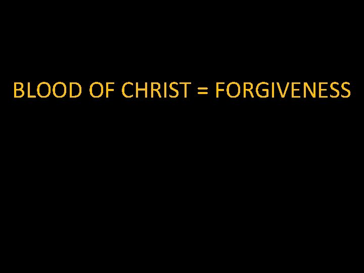 BLOOD OF CHRIST = FORGIVENESS 