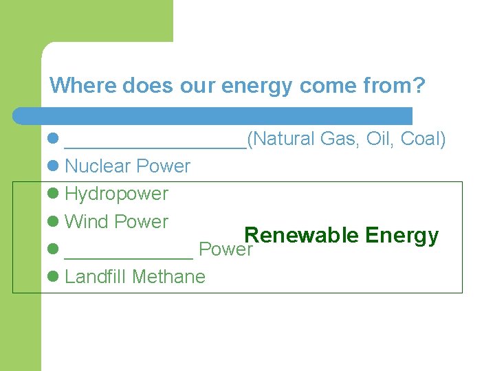 Where does our energy come from? l _________(Natural Gas, Oil, Coal) l Nuclear Power