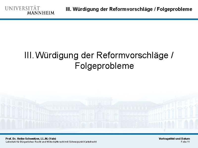 III. Würdigung der Reformvorschläge / Folgeprobleme Prof. Dr. Heike Schweitzer, LL. M. (Yale) Lehrstuhl