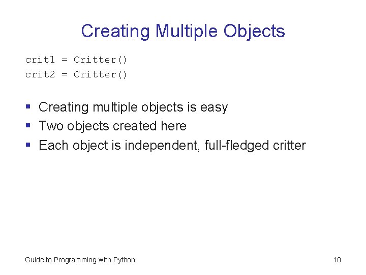 Creating Multiple Objects crit 1 = Critter() crit 2 = Critter() § Creating multiple Creating Multiple Objects crit 1 = Critter() crit 2 = Critter() § Creating multiple