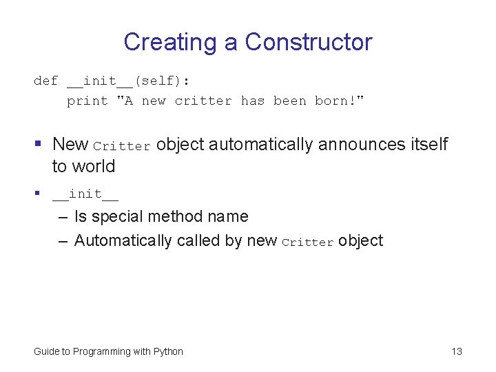 Creating a Constructor def __init__(self): print "A new critter has been born!" § New Creating a Constructor def __init__(self): print "A new critter has been born!" § New