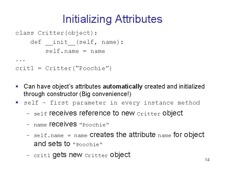 Initializing Attributes class Critter(object): def __init__(self, name): self. name = name. . . crit Initializing Attributes class Critter(object): def __init__(self, name): self. name = name. . . crit