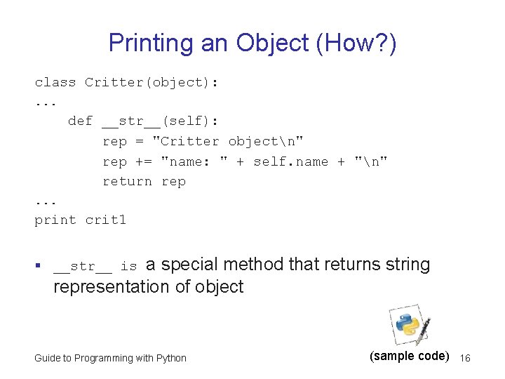 Printing an Object (How? ) class Critter(object): . . . def __str__(self): rep = Printing an Object (How? ) class Critter(object): . . . def __str__(self): rep =