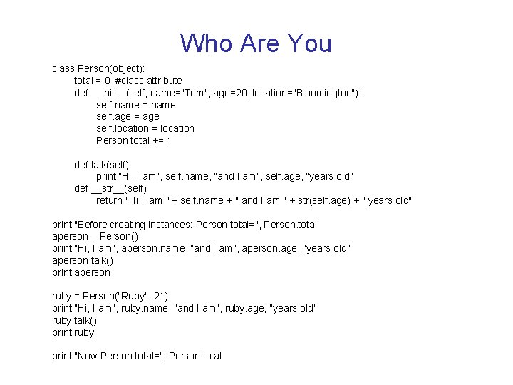 Who Are You class Person(object): total = 0 #class attribute def __init__(self, name="Tom", age=20, Who Are You class Person(object): total = 0 #class attribute def __init__(self, name="Tom", age=20,