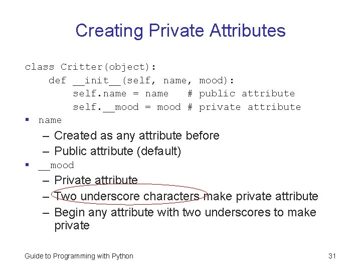Creating Private Attributes class Critter(object): def __init__(self, name, mood): self. name = name # Creating Private Attributes class Critter(object): def __init__(self, name, mood): self. name = name #