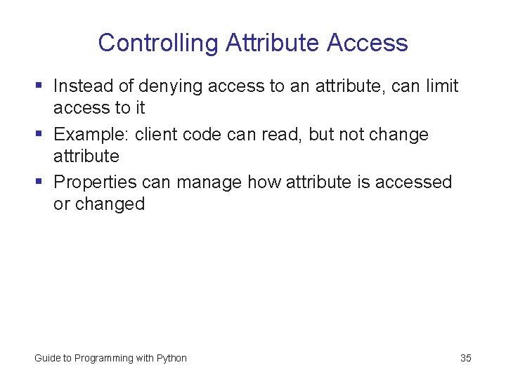 Controlling Attribute Access § Instead of denying access to an attribute, can limit access Controlling Attribute Access § Instead of denying access to an attribute, can limit access