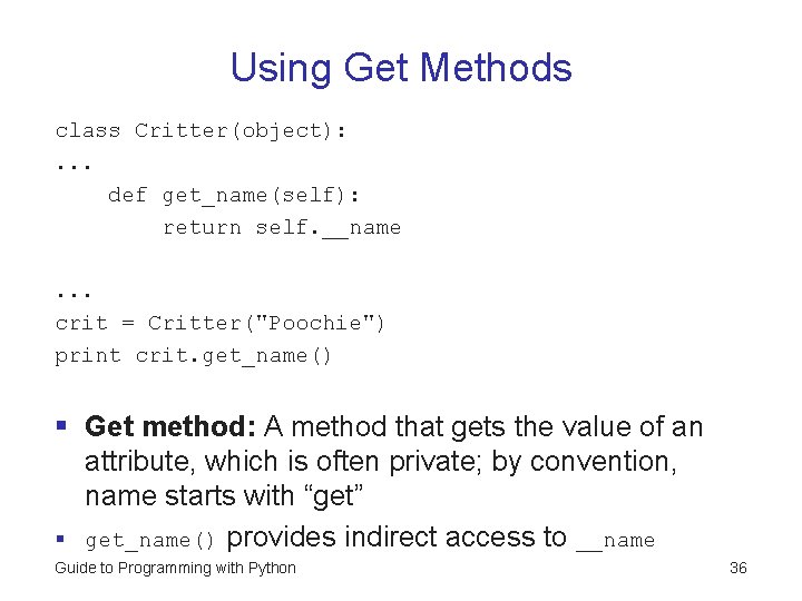 Using Get Methods class Critter(object): . . . def get_name(self): return self. __name. . Using Get Methods class Critter(object): . . . def get_name(self): return self. __name. .