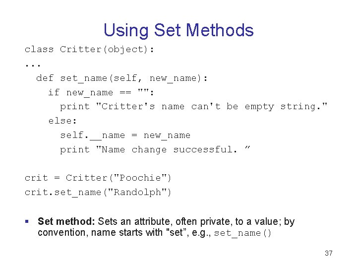 Using Set Methods class Critter(object): . . . def set_name(self, new_name): if new_name == Using Set Methods class Critter(object): . . . def set_name(self, new_name): if new_name ==