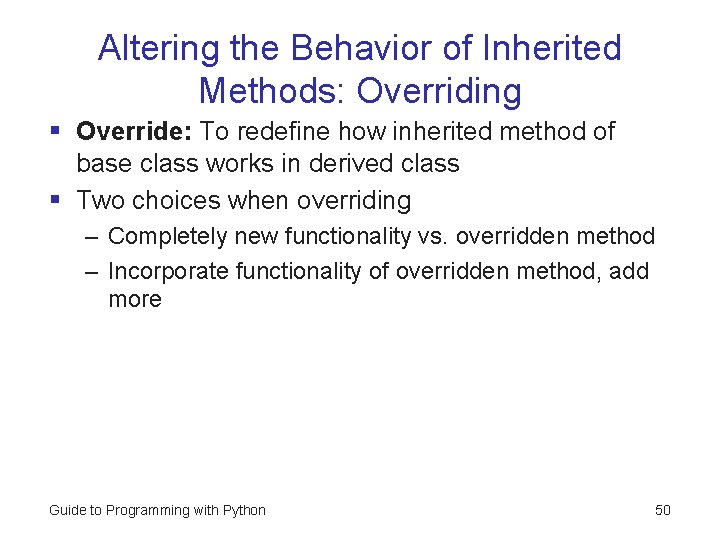 Altering the Behavior of Inherited Methods: Overriding § Override: To redefine how inherited method Altering the Behavior of Inherited Methods: Overriding § Override: To redefine how inherited method