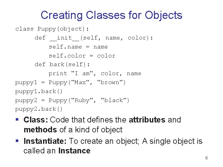 Creating Classes for Objects class Puppy(object): def __init__(self, name, color): self. name = name Creating Classes for Objects class Puppy(object): def __init__(self, name, color): self. name = name