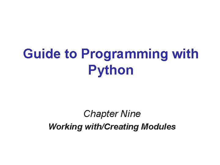 Guide to Programming with Python Chapter Nine Working with/Creating Modules Guide to Programming with Python Chapter Nine Working with/Creating Modules