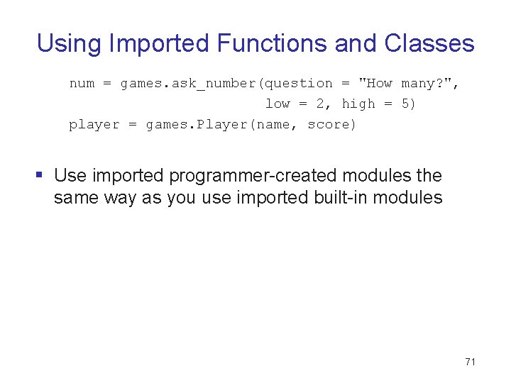 Using Imported Functions and Classes num = games. ask_number(question = "How many? ", low Using Imported Functions and Classes num = games. ask_number(question = "How many? ", low