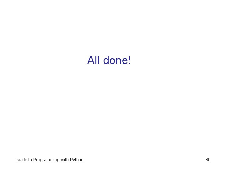 All done! Guide to Programming with Python 80 All done! Guide to Programming with Python 80