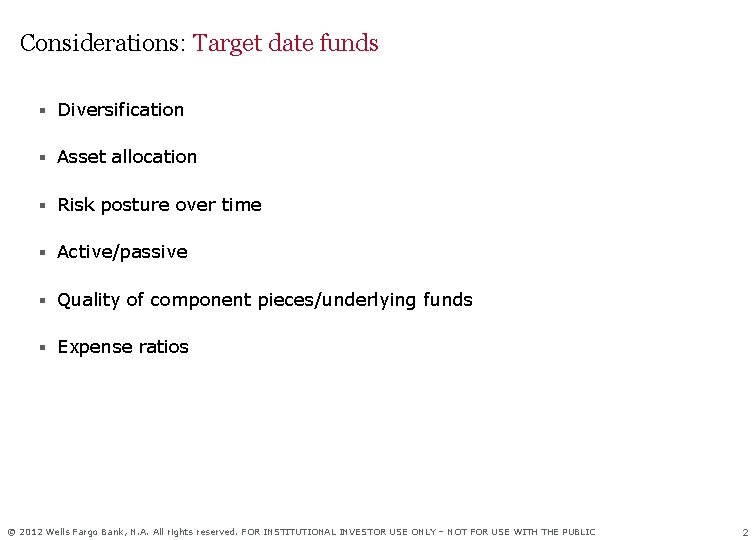 Considerations: Target date funds § Diversification § Asset allocation § Risk posture over time