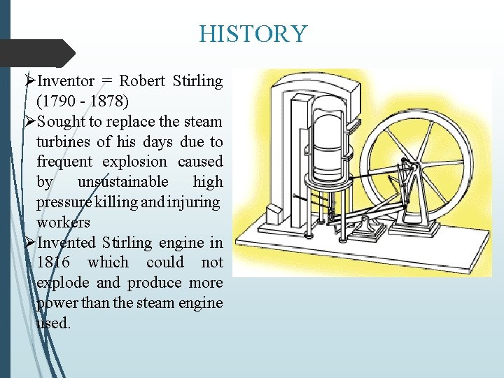HISTORY ØInventor = Robert Stirling (1790 - 1878) ØSought to replace the steam turbines