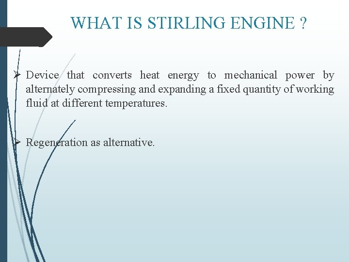WHAT IS STIRLING ENGINE ? Ø Device that converts heat energy to mechanical power