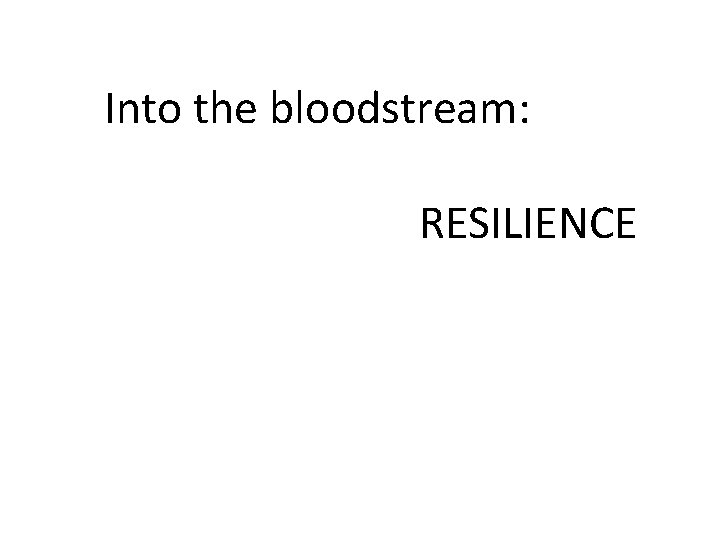 Into the bloodstream: RESILIENCE 