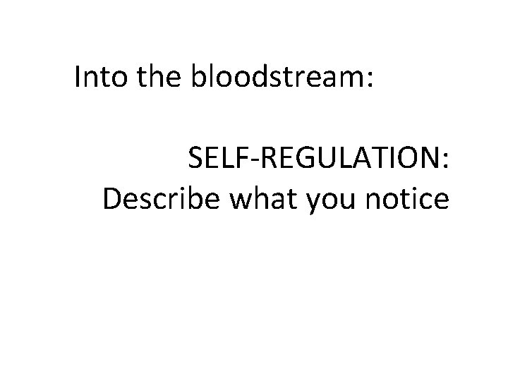 Into the bloodstream: SELF-REGULATION: Describe what you notice 