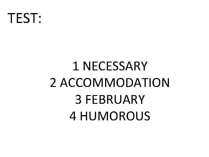 TEST: 1 NECESSARY 2 ACCOMMODATION 3 FEBRUARY 4 HUMOROUS 