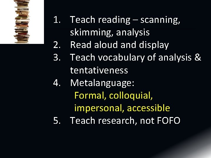 1. Teach reading – scanning, skimming, analysis 2. Read aloud and display 3. Teach