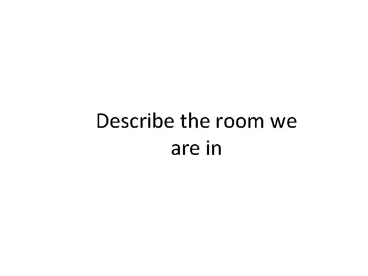 Describe the room we are in 