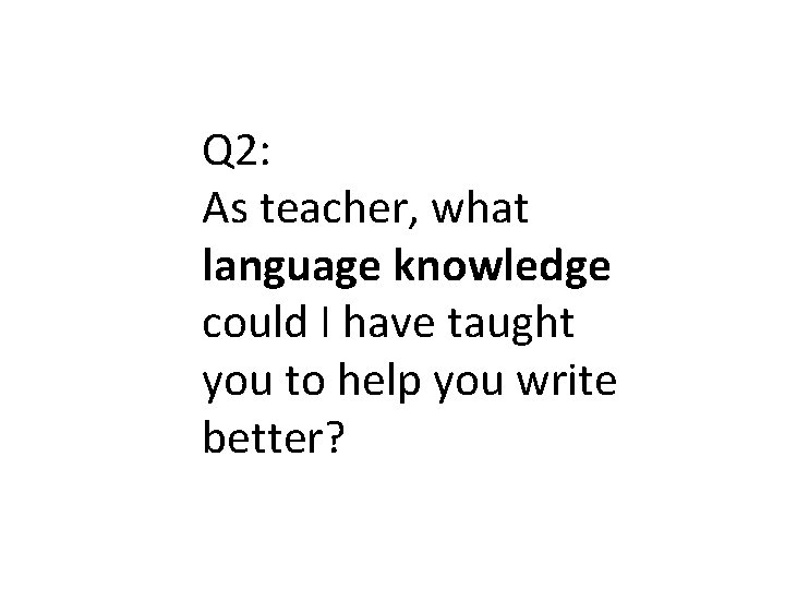 Q 2: As teacher, what language knowledge could I have taught you to help