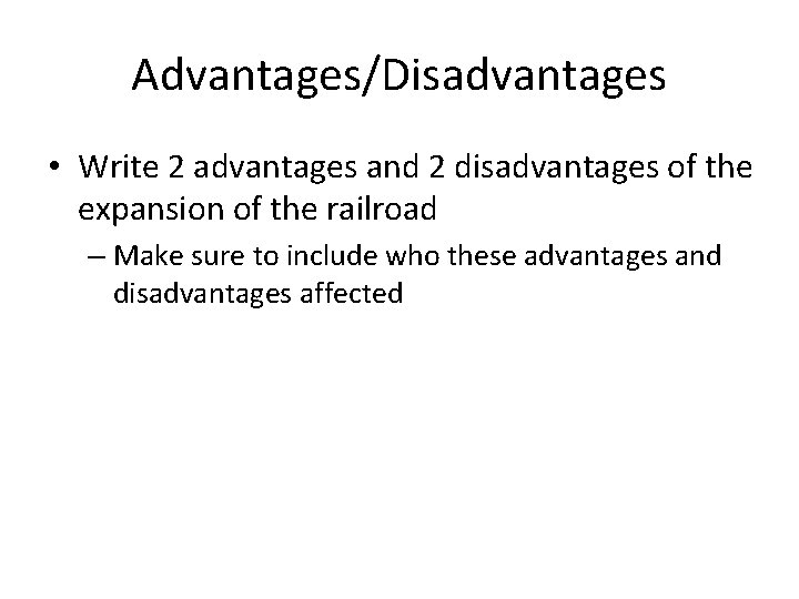 Advantages/Disadvantages • Write 2 advantages and 2 disadvantages of the expansion of the railroad