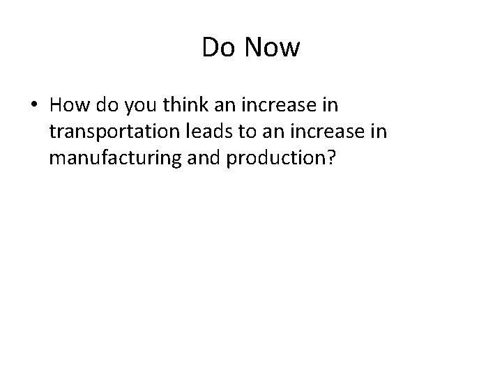 Do Now • How do you think an increase in transportation leads to an