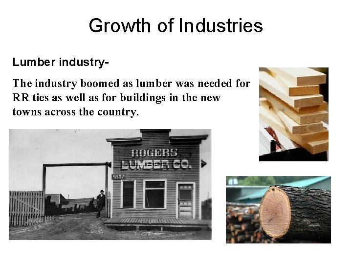 Growth of Industries Lumber industry. The industry boomed as lumber was needed for RR