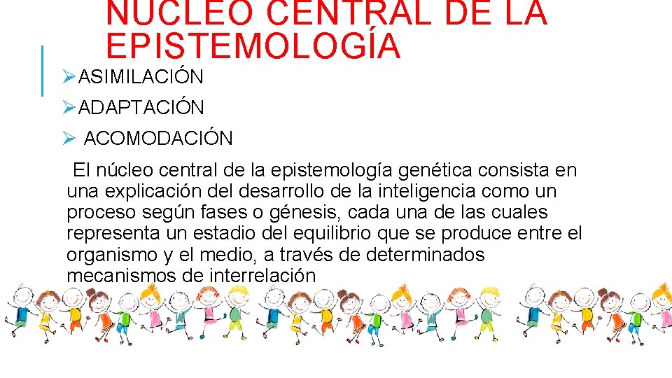 NÚCLEO CENTRAL DE LA EPISTEMOLOGÍA ØASIMILACIÓN ØADAPTACIÓN Ø ACOMODACIÓN El núcleo central de la