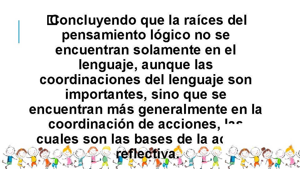 � Concluyendo que la raíces del pensamiento lógico no se encuentran solamente en el