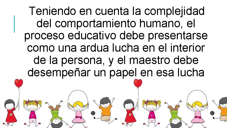 Teniendo en cuenta la complejidad del comportamiento humano, el proceso educativo debe presentarse como