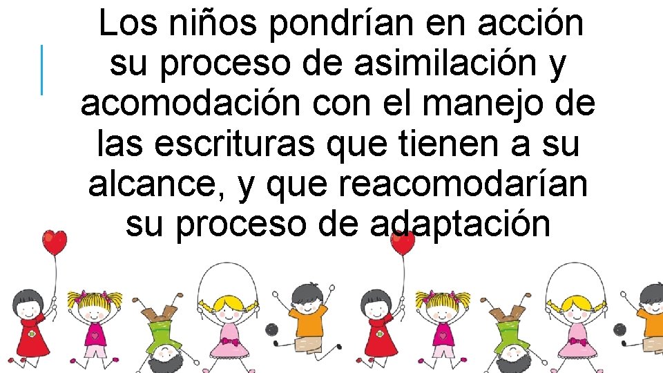 Los niños pondrían en acción su proceso de asimilación y acomodación con el manejo