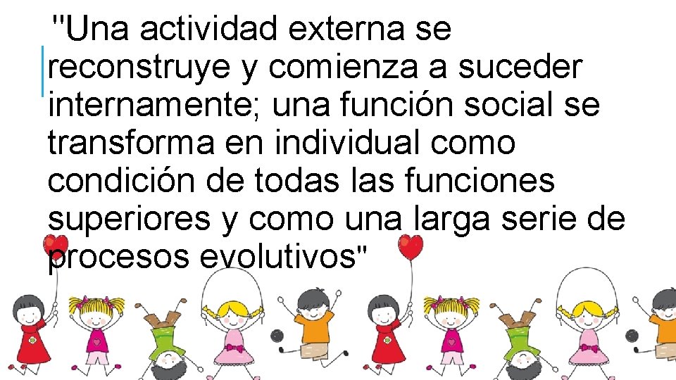 "Una actividad externa se reconstruye y comienza a suceder internamente; una función social se