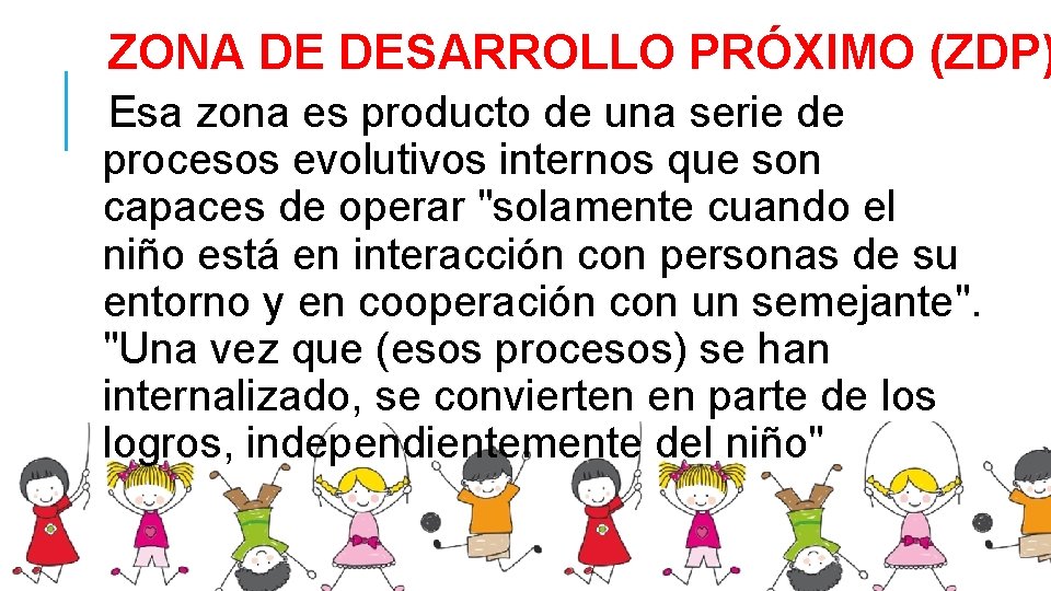 ZONA DE DESARROLLO PRÓXIMO (ZDP) Esa zona es producto de una serie de procesos