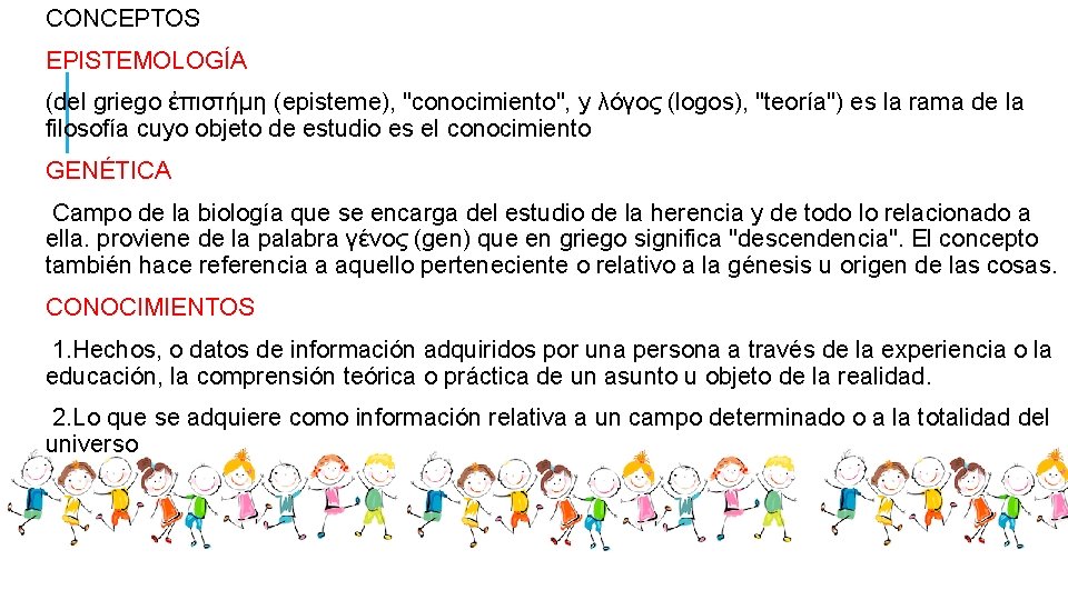 CONCEPTOS EPISTEMOLOGÍA (del griego ἐπιστήμη (episteme), "conocimiento", y λόγος (logos), "teoría") es la rama