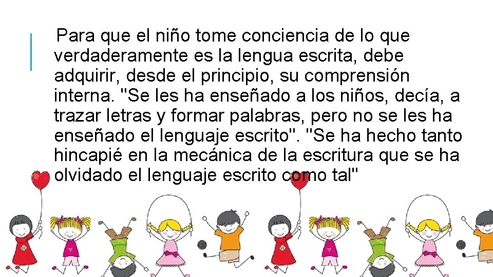 Para que el niño tome conciencia de lo que verdaderamente es la lengua escrita,